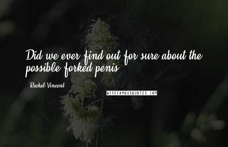 Rachel Vincent Quotes: Did we ever find out for sure about the possible forked penis?