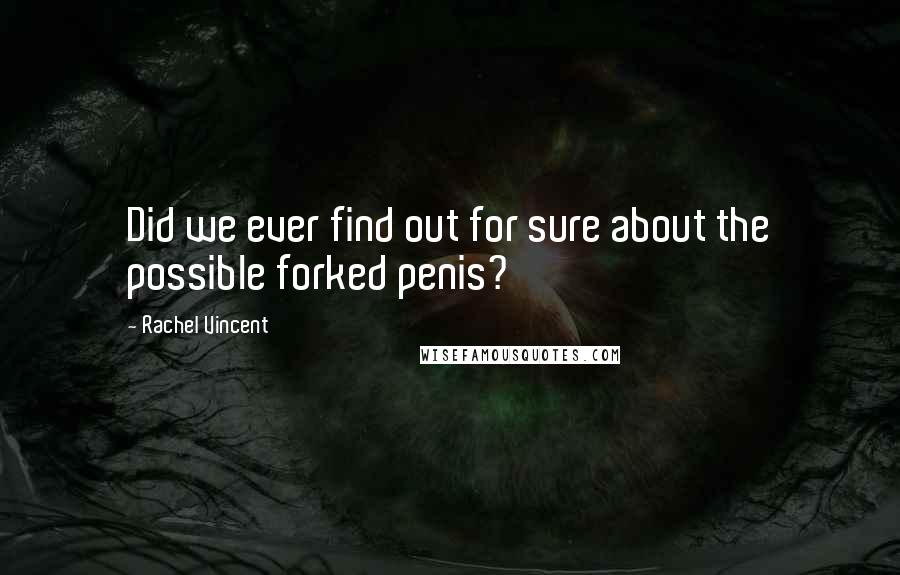 Rachel Vincent Quotes: Did we ever find out for sure about the possible forked penis?