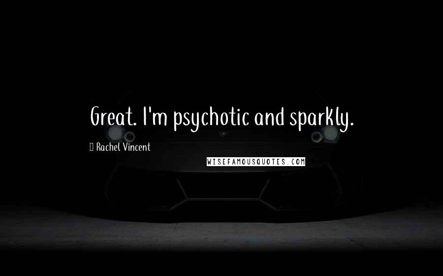 Rachel Vincent Quotes: Great. I'm psychotic and sparkly.