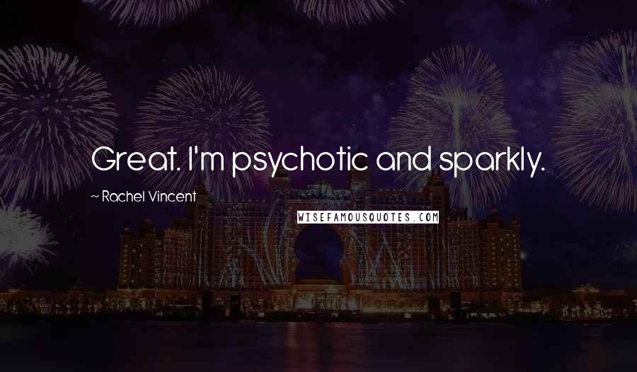 Rachel Vincent Quotes: Great. I'm psychotic and sparkly.