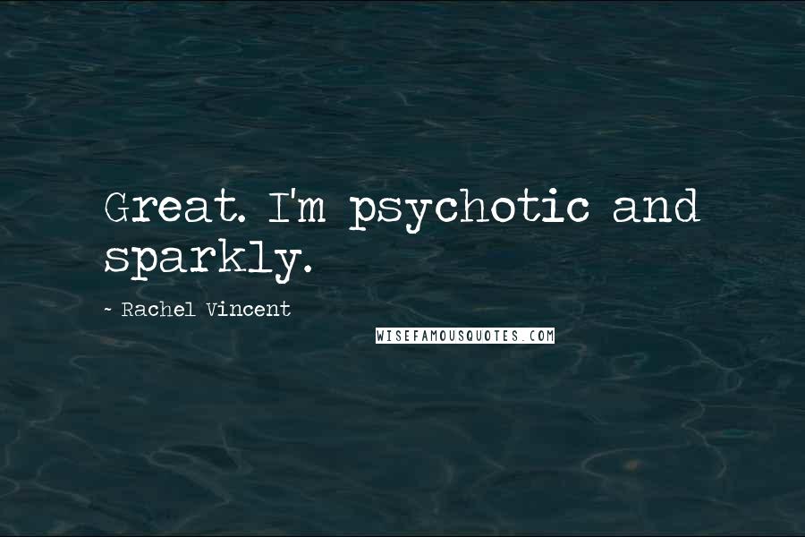 Rachel Vincent Quotes: Great. I'm psychotic and sparkly.