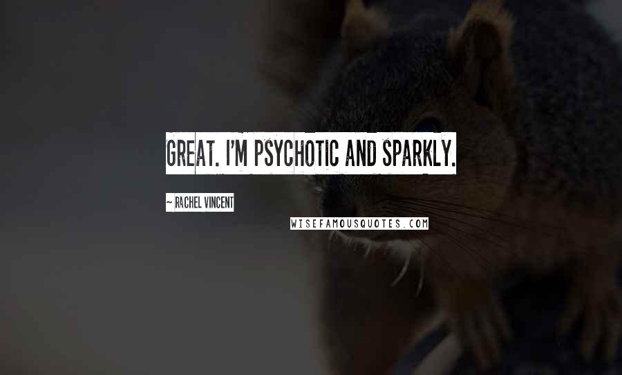 Rachel Vincent Quotes: Great. I'm psychotic and sparkly.