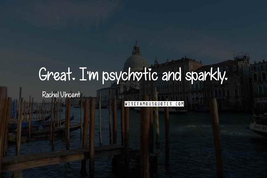 Rachel Vincent Quotes: Great. I'm psychotic and sparkly.