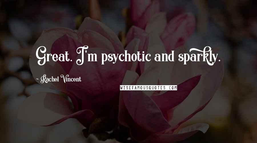 Rachel Vincent Quotes: Great. I'm psychotic and sparkly.