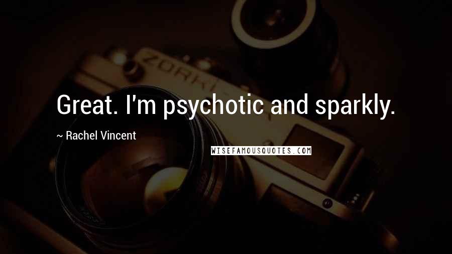 Rachel Vincent Quotes: Great. I'm psychotic and sparkly.