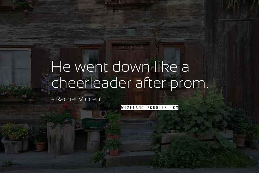 Rachel Vincent Quotes: He went down like a cheerleader after prom.