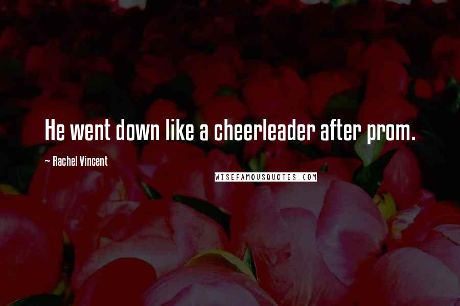 Rachel Vincent Quotes: He went down like a cheerleader after prom.