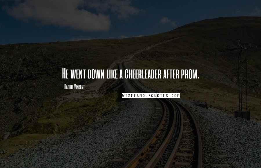 Rachel Vincent Quotes: He went down like a cheerleader after prom.
