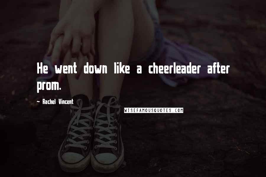 Rachel Vincent Quotes: He went down like a cheerleader after prom.