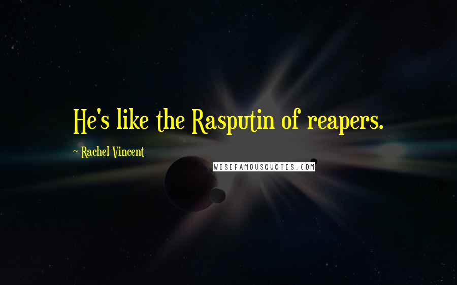 Rachel Vincent Quotes: He's like the Rasputin of reapers.