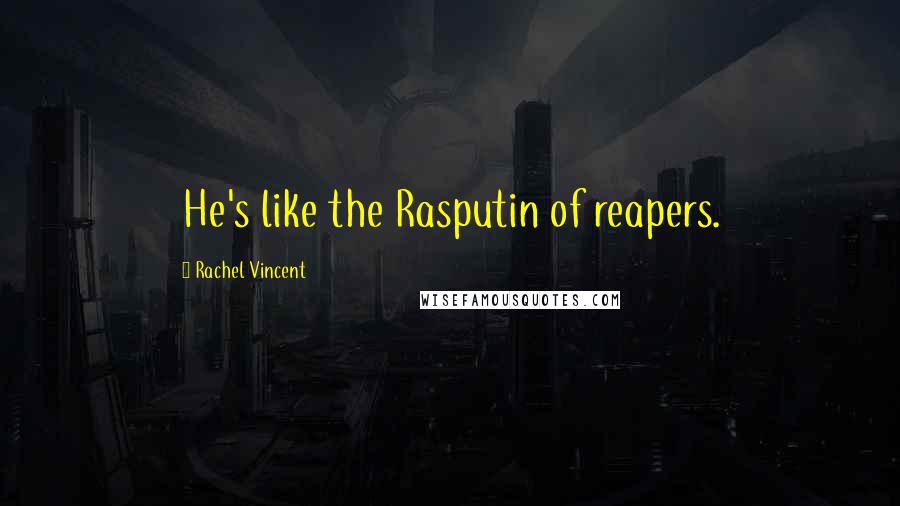Rachel Vincent Quotes: He's like the Rasputin of reapers.