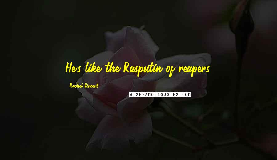 Rachel Vincent Quotes: He's like the Rasputin of reapers.