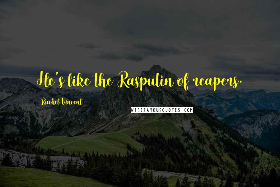 Rachel Vincent Quotes: He's like the Rasputin of reapers.