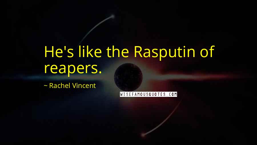Rachel Vincent Quotes: He's like the Rasputin of reapers.