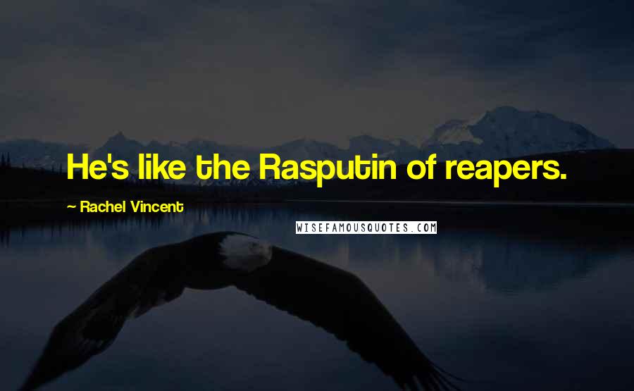 Rachel Vincent Quotes: He's like the Rasputin of reapers.