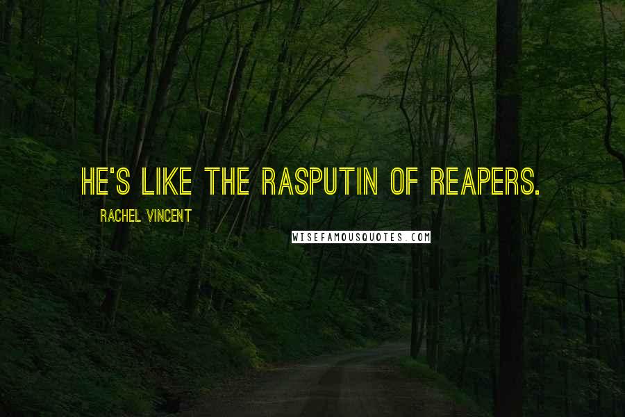 Rachel Vincent Quotes: He's like the Rasputin of reapers.