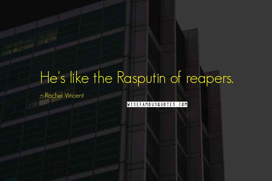 Rachel Vincent Quotes: He's like the Rasputin of reapers.