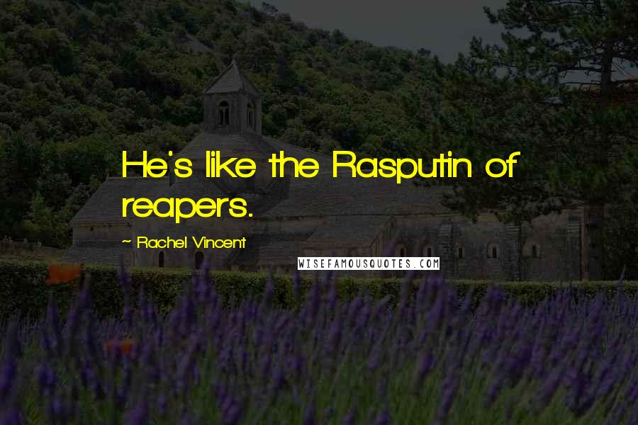 Rachel Vincent Quotes: He's like the Rasputin of reapers.