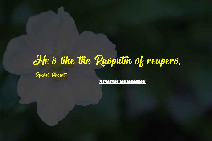Rachel Vincent Quotes: He's like the Rasputin of reapers.