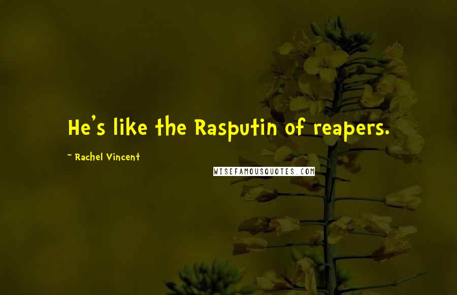 Rachel Vincent Quotes: He's like the Rasputin of reapers.