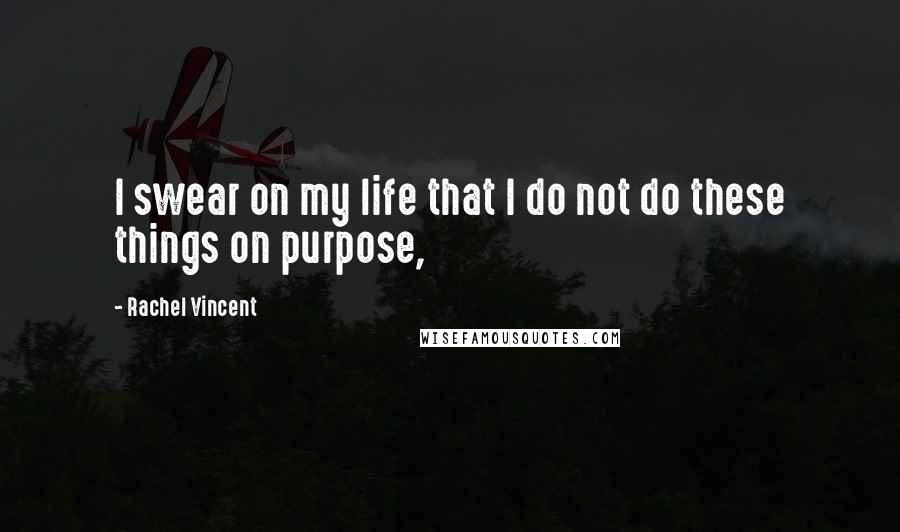 Rachel Vincent Quotes: I swear on my life that I do not do these things on purpose,