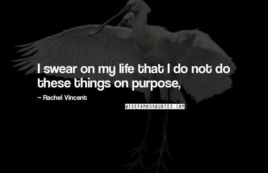 Rachel Vincent Quotes: I swear on my life that I do not do these things on purpose,