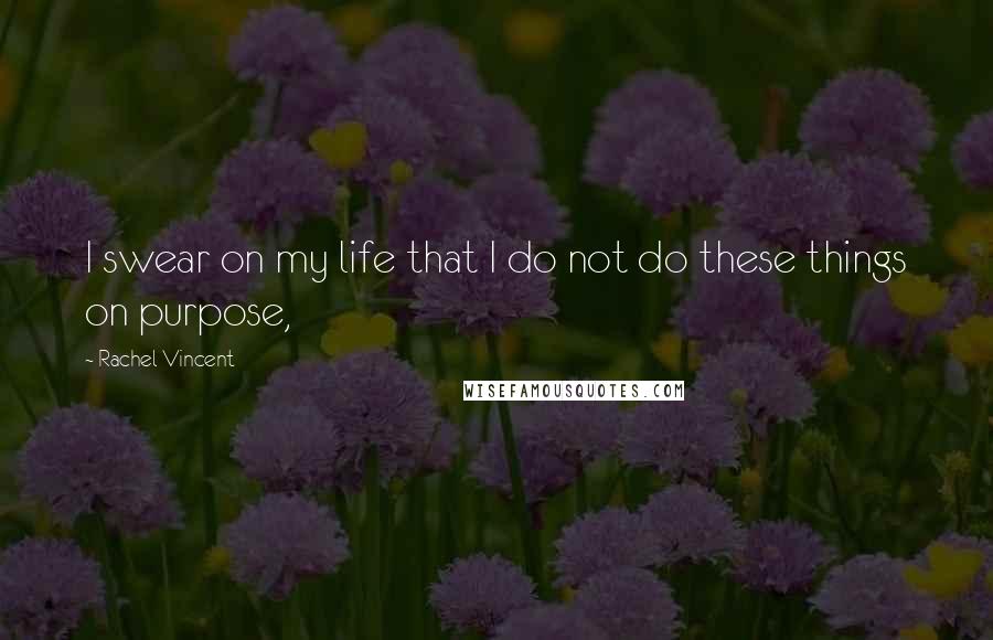 Rachel Vincent Quotes: I swear on my life that I do not do these things on purpose,