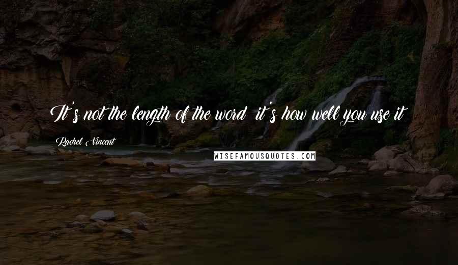 Rachel Vincent Quotes: It's not the length of the word; it's how well you use it!