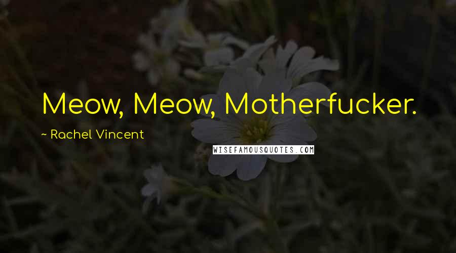Rachel Vincent Quotes: Meow, Meow, Motherfucker.