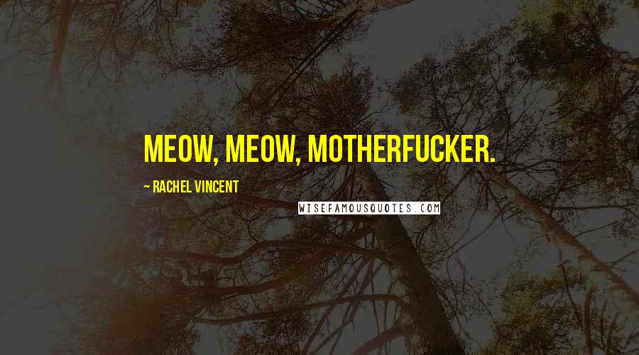 Rachel Vincent Quotes: Meow, Meow, Motherfucker.