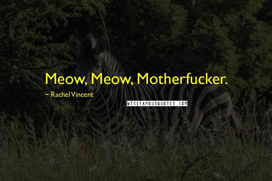 Rachel Vincent Quotes: Meow, Meow, Motherfucker.