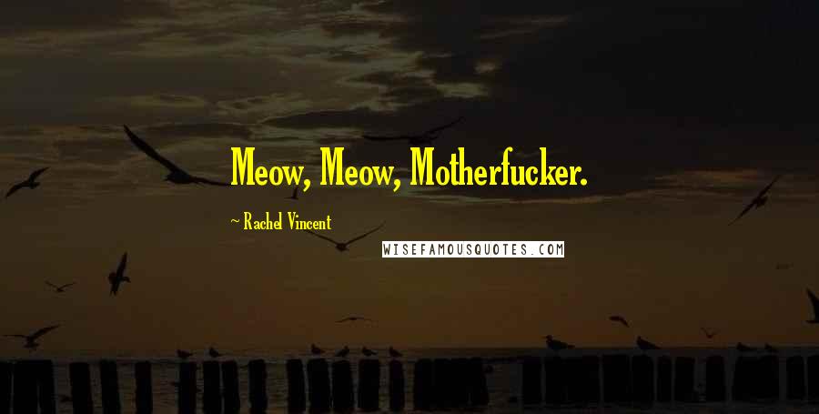 Rachel Vincent Quotes: Meow, Meow, Motherfucker.