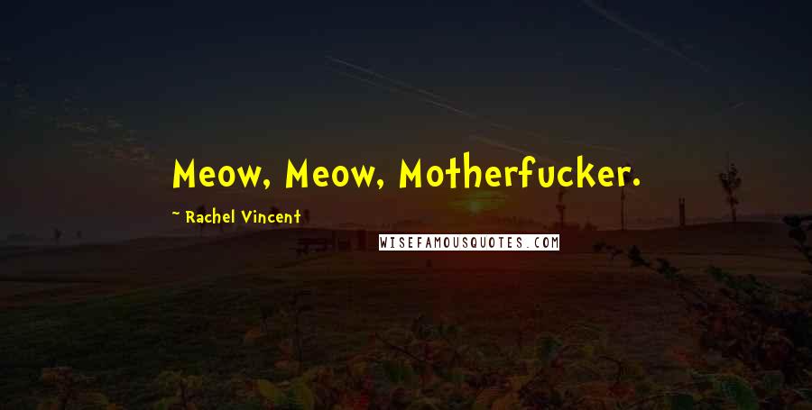 Rachel Vincent Quotes: Meow, Meow, Motherfucker.