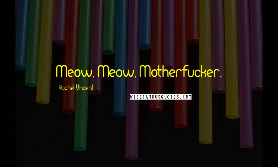 Rachel Vincent Quotes: Meow, Meow, Motherfucker.