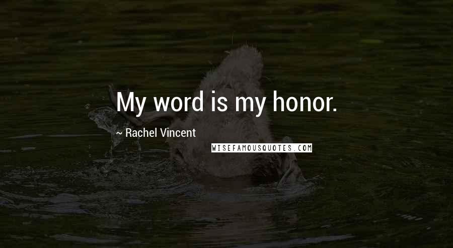 Rachel Vincent Quotes: My word is my honor.