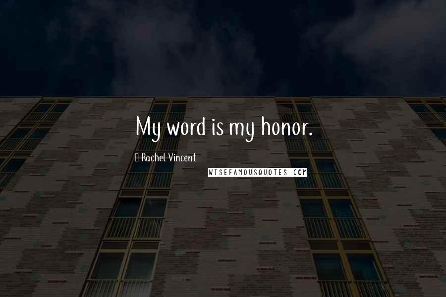 Rachel Vincent Quotes: My word is my honor.