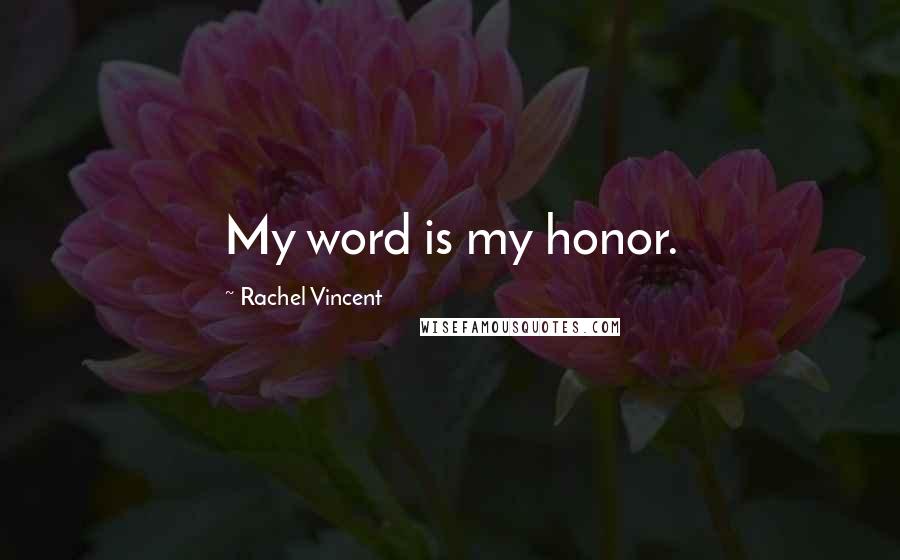 Rachel Vincent Quotes: My word is my honor.