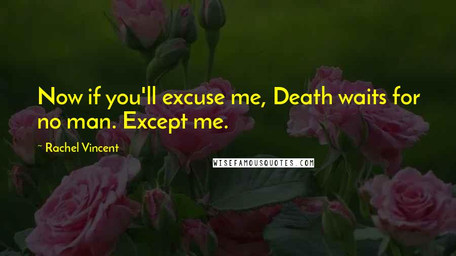 Rachel Vincent Quotes: Now if you'll excuse me, Death waits for no man. Except me.