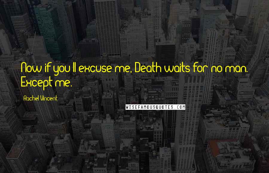 Rachel Vincent Quotes: Now if you'll excuse me, Death waits for no man. Except me.