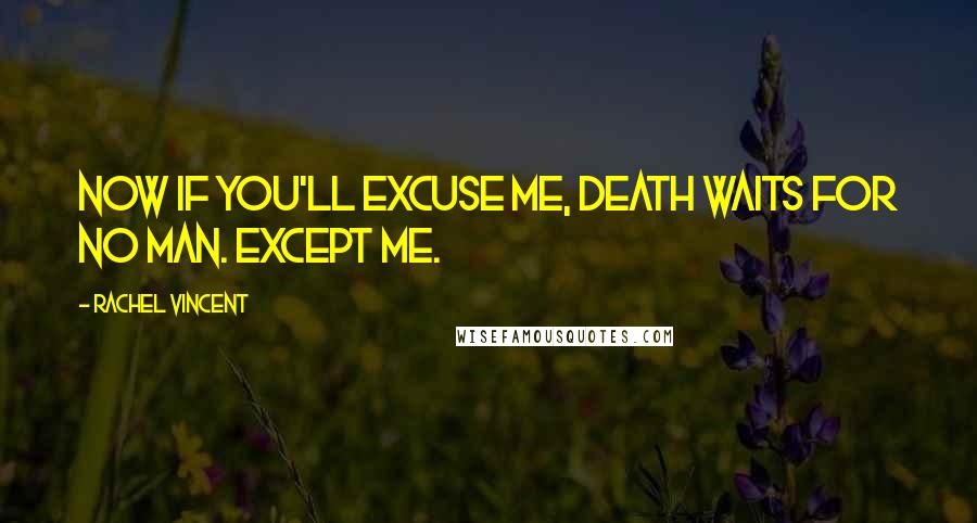 Rachel Vincent Quotes: Now if you'll excuse me, Death waits for no man. Except me.