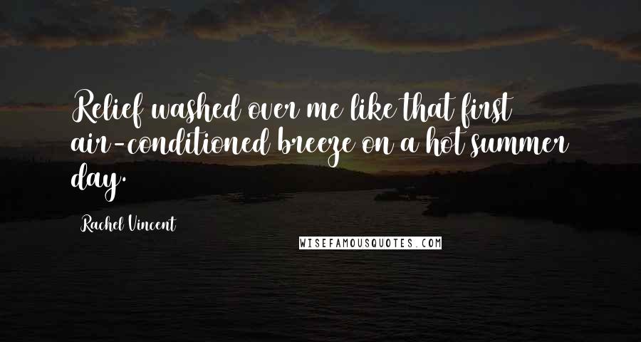 Rachel Vincent Quotes: Relief washed over me like that first air-conditioned breeze on a hot summer day.