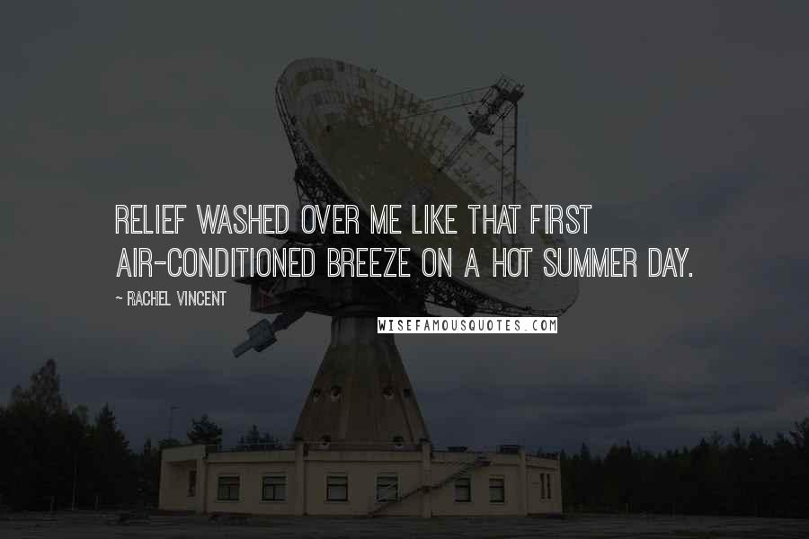 Rachel Vincent Quotes: Relief washed over me like that first air-conditioned breeze on a hot summer day.