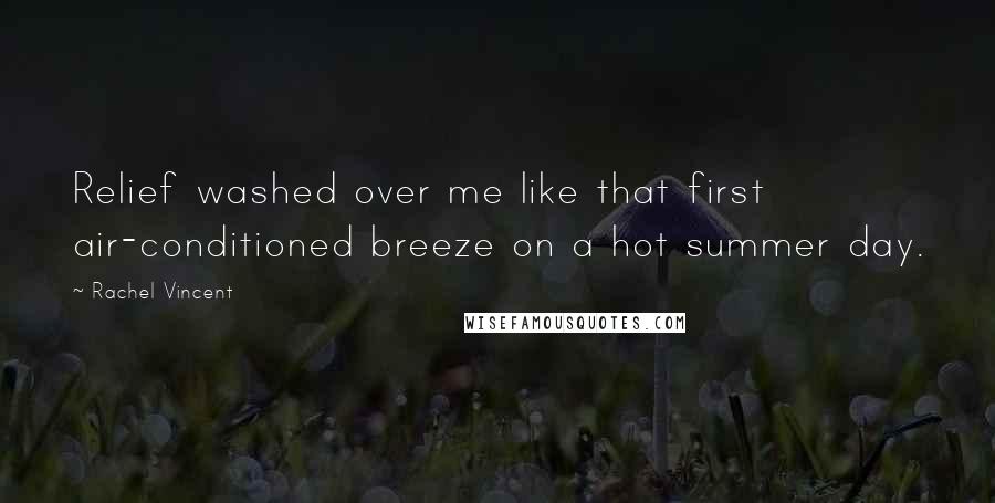 Rachel Vincent Quotes: Relief washed over me like that first air-conditioned breeze on a hot summer day.