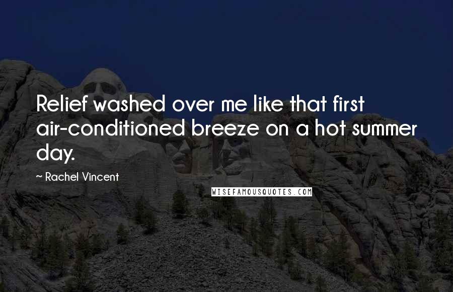 Rachel Vincent Quotes: Relief washed over me like that first air-conditioned breeze on a hot summer day.