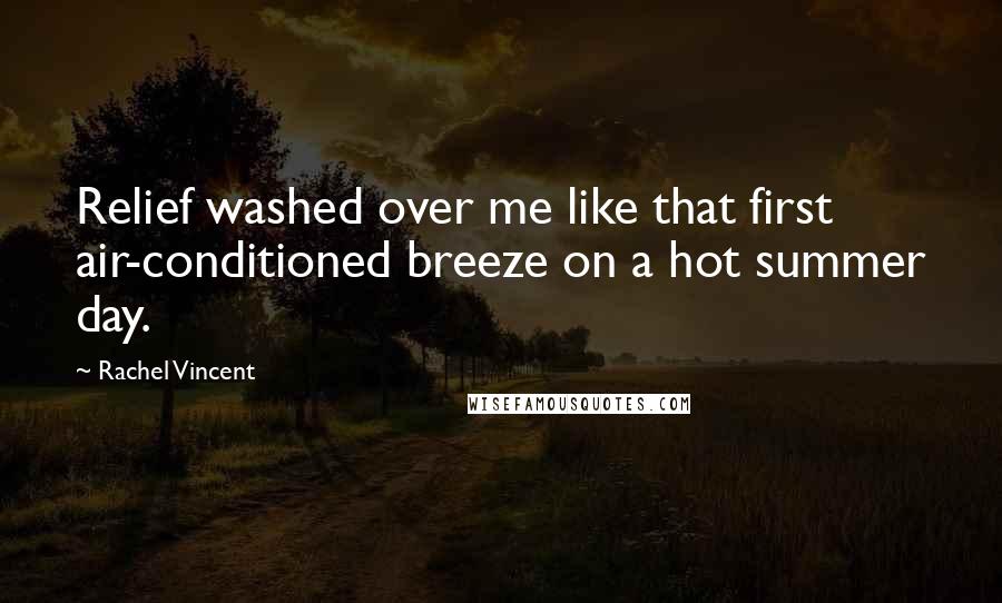 Rachel Vincent Quotes: Relief washed over me like that first air-conditioned breeze on a hot summer day.