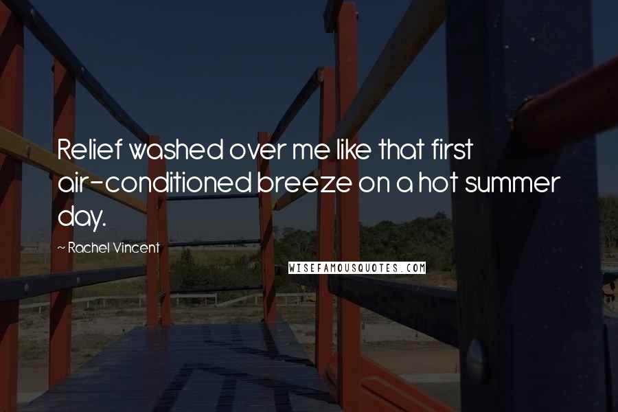 Rachel Vincent Quotes: Relief washed over me like that first air-conditioned breeze on a hot summer day.