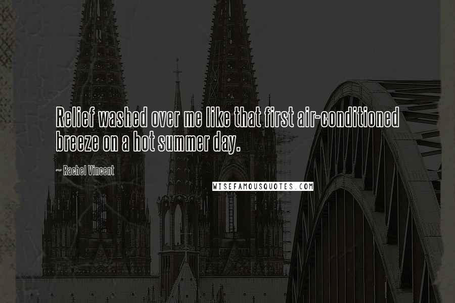 Rachel Vincent Quotes: Relief washed over me like that first air-conditioned breeze on a hot summer day.