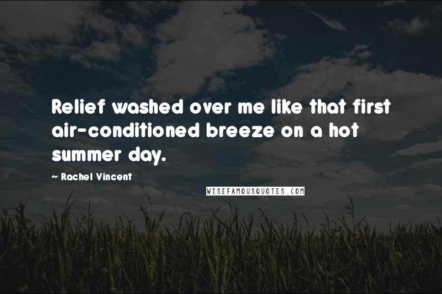 Rachel Vincent Quotes: Relief washed over me like that first air-conditioned breeze on a hot summer day.