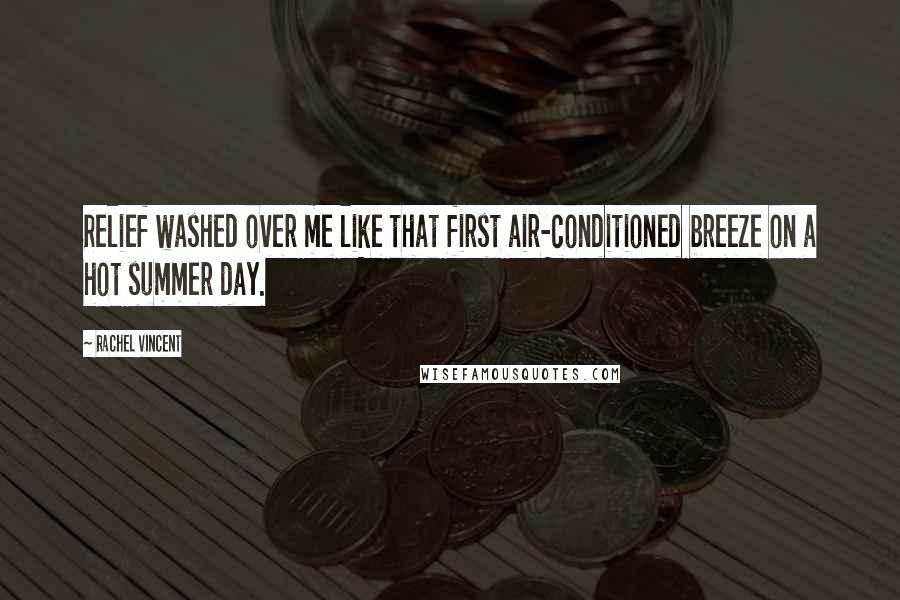 Rachel Vincent Quotes: Relief washed over me like that first air-conditioned breeze on a hot summer day.