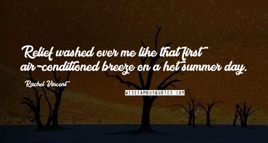 Rachel Vincent Quotes: Relief washed over me like that first air-conditioned breeze on a hot summer day.